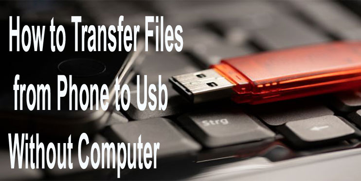 How to Transfer Files from Phone to Usb Without Computer