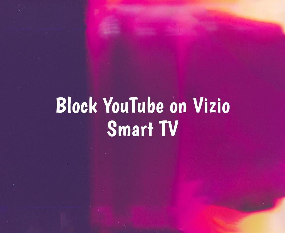 How to Block YouTube on a Vizio Smart TV