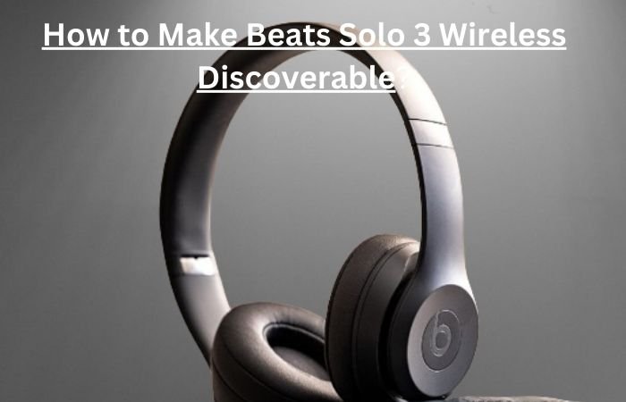 How to Make Beats Solo 3 Wireless Discoverable