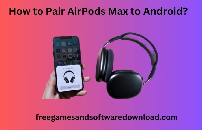 How to Pair AirPods Max to Android?